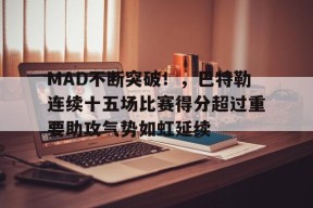 关于MAD不断突破！，巴特勒连续十五场比赛得分超过重要助攻气势如虹延续的信息-万博app